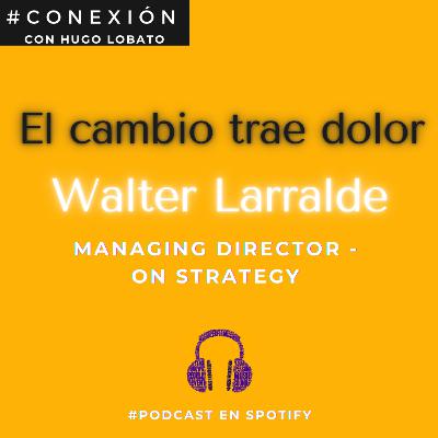 #43.- El cambio trae dolor / Walter Larralde