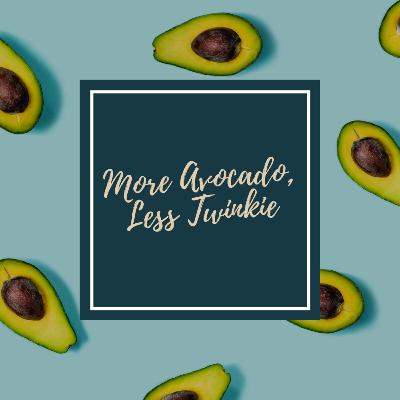 More Avocado, Less Twinkie