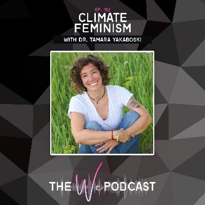 TWP 102: Climate Feminism with Dr. Tamara Yakaboski