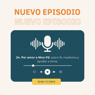 24. Por amor a Nico P2: sobre fe, medicina y ayudar a otros. 24. Por amor a Nico P2: sobre fe, medicina y ayudar a otros.