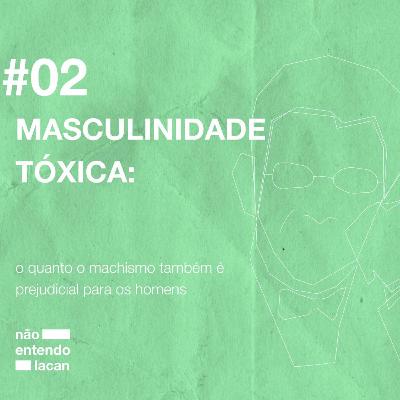 #T02E02 MASCULINIDADE TÓXICA: o quanto o machismo também é prejudicial para os homens