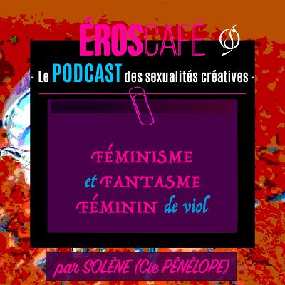 FÉMINISME et FANTASME FÉMININ de viol - par Solène (Pénélope Compagnie) (1)