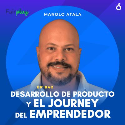 042. Manolo Atala (CEO, Fairplay) | Desarrollo de producto y el journey del emprendedor