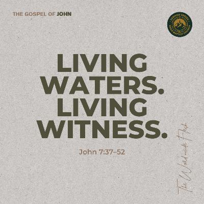 Living Waters. Living Witness. - John 7:37–52