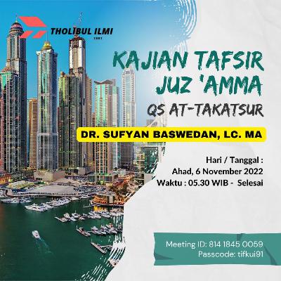 Kajian Tafsir Juz 'Amma - QS At-Takatsur 6 November 2022 - Ustadz DR. Sufyan Baswedan, Lc. MA Hafizhahullah Ta'ala