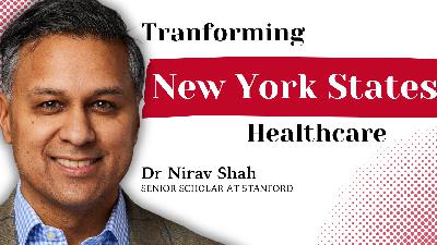Leading New York State & Bridging the Private Sector | Dr Nirav R. Shah (Senior Scholar at Stanford)