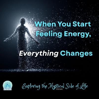 When You Start Feeling Energy, Everything Changes
