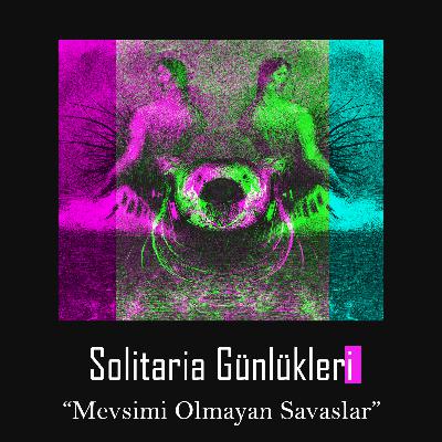 Solitaria Günlükleri #8 "Mevsimi Olmayan Savaşlar" Solitaria Günlükleri #8 "Mevsimi Olmayan Savaşlar"