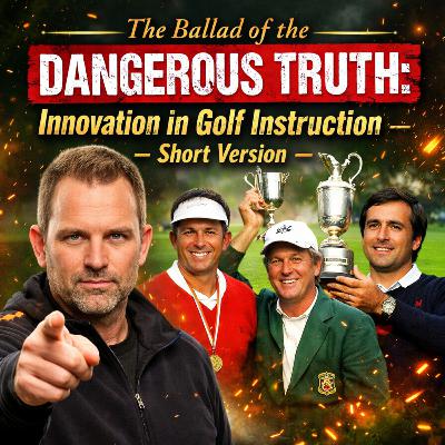#482 The Ballad of the Dangerous Truth: Innovation in Golf Instruction – Short Version