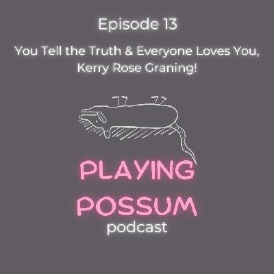 Episode 13: You Tell the Truth & Everyone Loves You, Kerry Rose Graning!