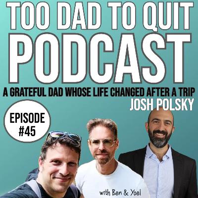 #45 - A Grateful Dad Whose Life Changed After A Trip with Josh Polsky
