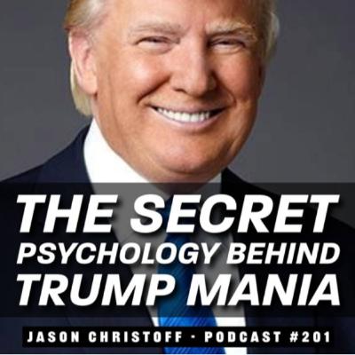 Podcast #201 - Jason Christoff - The Secret Psychology Behind Trump Mania