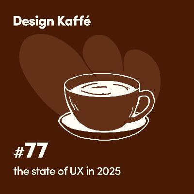 077: The State of UX in 2025