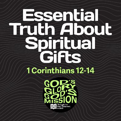 Essential Truth About Spiritual Gifts — 1 Corinthians 12-14 // God's Glory, God's Mission