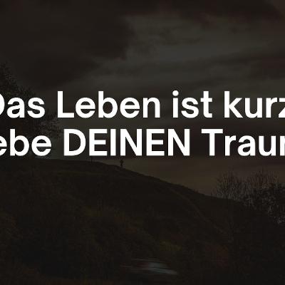 Das leben ist kurz- Lebe deinen Traum