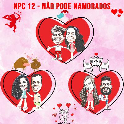 NPC 12 - Não pode namorados NPC 12 - Não pode namorados