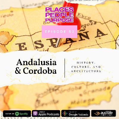 Episode 52: Andalusia and Cordoba — History, Culture, and Architecture Episode 52: Andalusia and Cordoba — History, Culture, and Architecture