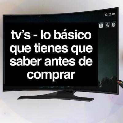 TV´s Lo básico que tienes que saber antes de comprar TV´s Lo básico que tienes que saber antes de comprar