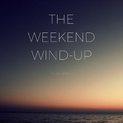 The Weekend Wind - Up Episode 2