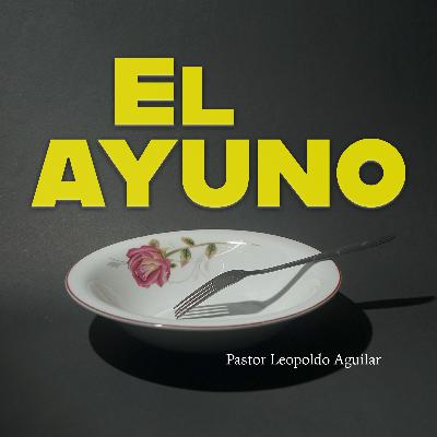 El Ayuno | Pastor Leopoldo Aguilar