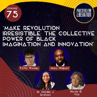 Episode 75: “Make Revolution Irresistible: The Collective Power of Black Imagination and Innovation”