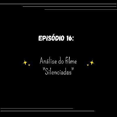 Episódio 16: Análise do filme "Silenciadas"