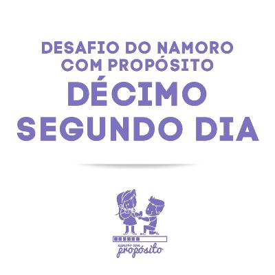 12° DIA DO DESAFIO DO NAMORO COM PROPÓSITO 12° DIA DO DESAFIO DO NAMORO COM PROPÓSITO