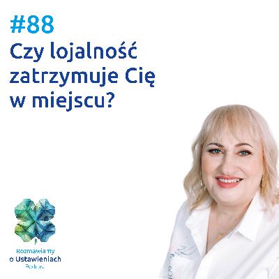 #88 Czy lojalność zatrzymuje cię w miejscu?