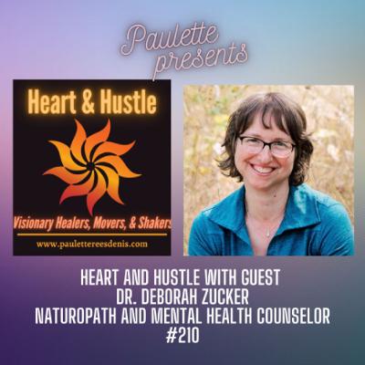 Heart and Hustle with guest, Dr. Deborah Zucker, Naturopath and Mental Health Counselor, #210 Heart and Hustle with guest, Dr. Deborah Zucker, Naturopath and Mental Health Counselor, #210