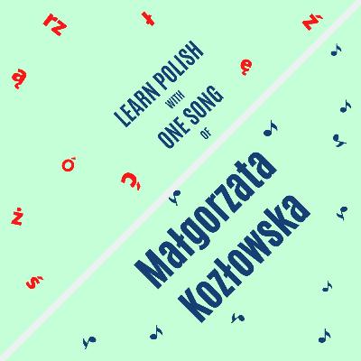 LEARN POLISH WITH ONE SONG OF MAŁGORZATA KOZŁOWSKA. ADVANCED POLISH PODCAST LEARN POLISH WITH ONE SONG OF MAŁGORZATA KOZŁOWSKA. ADVANCED POLISH PODCAST