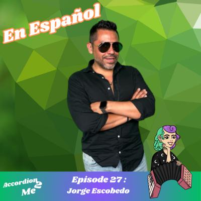 Ep.27: Accordion 2...Jorge Escobedo