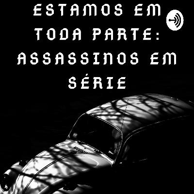 Bem vindos ao estamos em toda parte: assassinos em série.