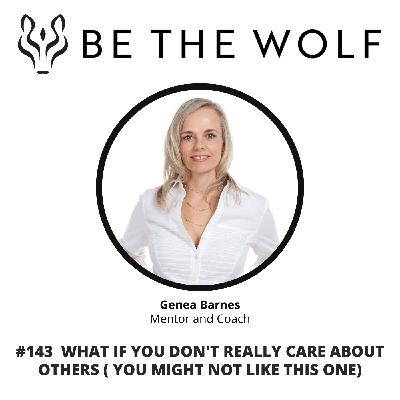 #143 What if You Don't Really Care About Others (you might not like this one)