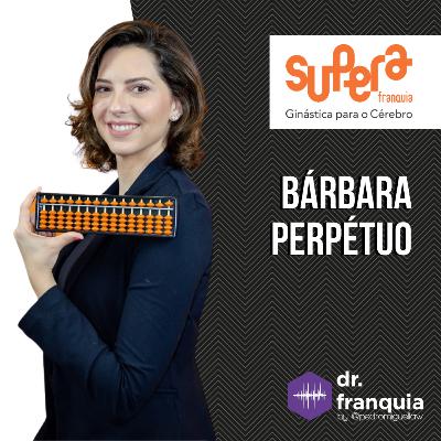 #031 - Bárbara Perpétuo (Supera), sobre ginástica cerebral, relacionamento com os franqueados, modelo de negócios e muito mais.