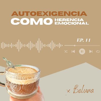 11. La autoexigencia como herencia emocional