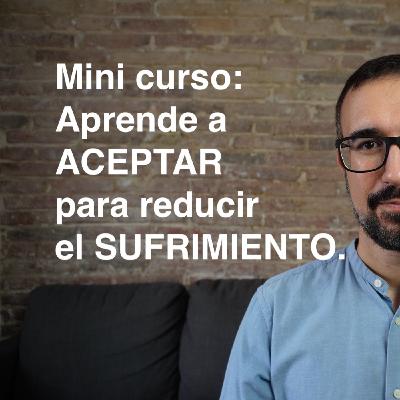 Aprende a aceptar para reducir el sufrimiento (minicurso)
