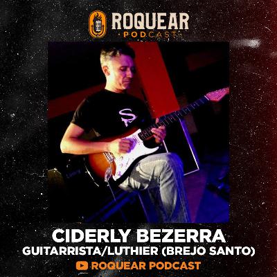Ciderly Bezerra (Luthier e Guitarrista) - ROQUEAR PODCAST #43