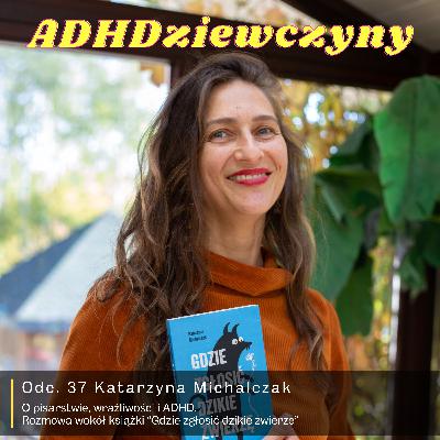 Katarzyna Michalczak - O pisarstwie, wrażliwości i ADHD. Rozmowa wokół książki “Gdzie zgłosić dzikie zwierzę”