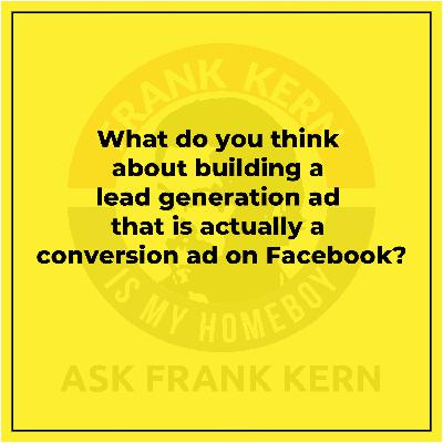 What do you think about building a lead generation ad that is actually a conversion ad on Facebook?