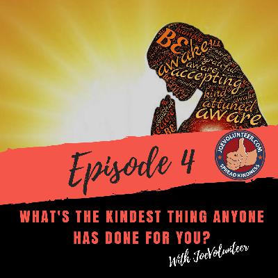 Episode 4 - What's The Kindest Thing Anyone Has Done For You? Episode 4 - What's The Kindest Thing Anyone Has Done For You?