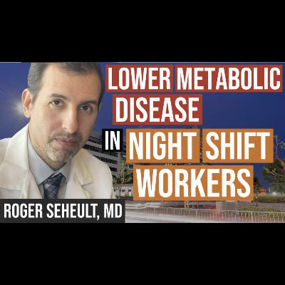 Episode 134. Night Shift Workers Can Mitigate the Risk of Metabolic Disease by Not Eating at Night