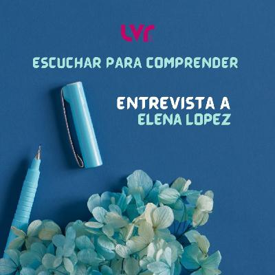 ESCUCHAR PARA COMPRENDER, ENTREVISTA A ELENA LÓPEZ
