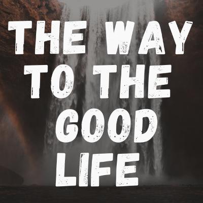 The Way to the Good Life