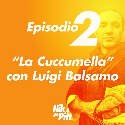 Episodio 2 - "La Cuccumella" con Luigi Balsamo