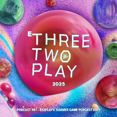 ThreeTwoPlay Podcast #87 - E32Play's Summer Game Podcast 2025