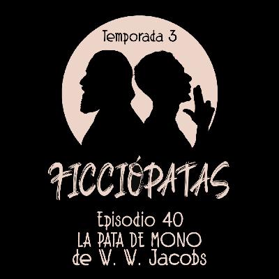 Episodio 40 T3: «La pata de mono» de W. W. Jacobs o Cómo tener cuidado con lo que uno desea Episodio 40 T3: «La pata de mono» de W. W. Jacobs o Cómo tener cuidado con lo que uno desea