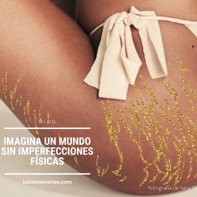 ¿Puedes imaginar un mundo sin imperfecciones físicas? ¿Puedes imaginar un mundo sin imperfecciones físicas?