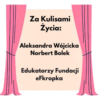 Za Kulisami Życia: Aleksandra Wójcicka i Norbert Bolek - Edukatorzy Fundacji eFkropka