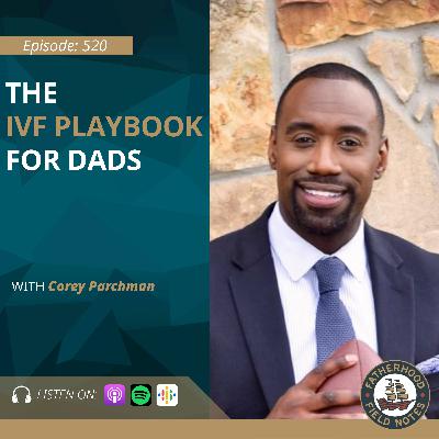 Ep. 520 Corey Parchman: The IVF Playbook for Dads Ep. 520 Corey Parchman: The IVF Playbook for Dads