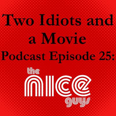Two Idiots and a Movie Podcast Episode 25: The Nice Guys Two Idiots and a Movie Podcast Episode 25: The Nice Guys